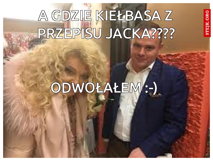 A gdzie kiełbasa z przepisu Jacka????