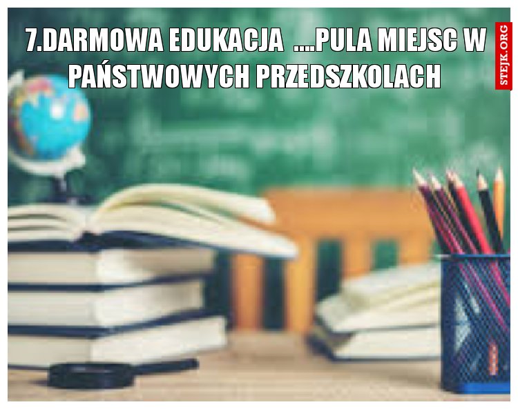 7.DARMOWA EDUKACJA  ….pula miejsc w państwowych przedszkolach 