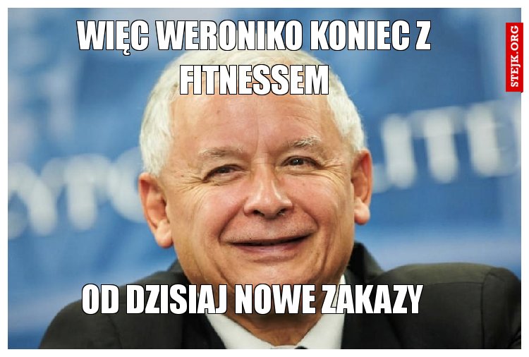 Więc Weroniko koniec z fitnessem