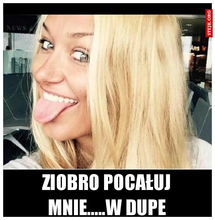 ZIOBRO POCAŁUJ MNIE.....W DUPE