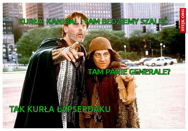  Kurła  kanibal ! tam bedziemy szaleć 