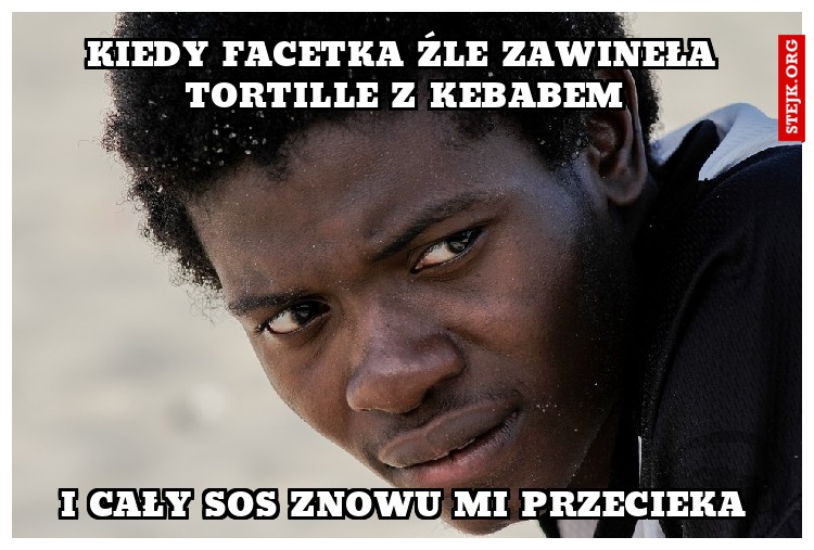 Kiedy facetka źle zawineła tortille z kebabem