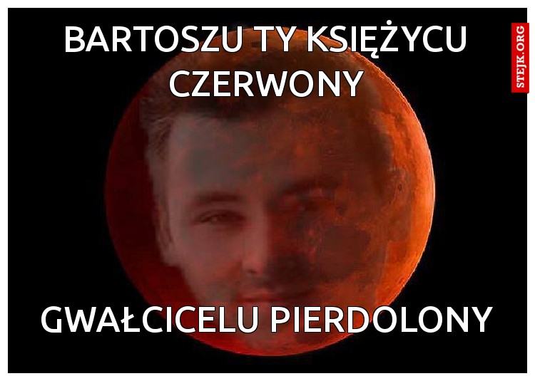 Bartoszu Ty księżycu czerwony