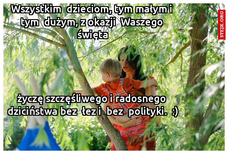 Wszystkim  dzieciom, tym małym i  tym  dużym, z okazji  Waszego  święta