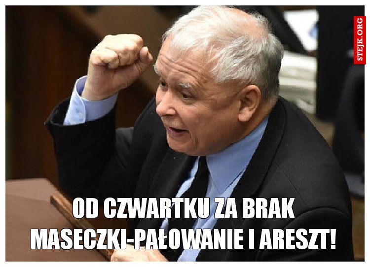 OD CZWARTKU ZA BRAK MASECZKI-PAŁOWANIE I ARESZT!