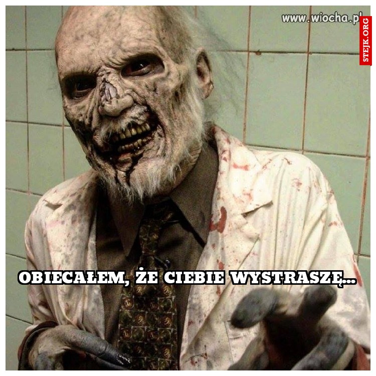obiecałem, że ciebie wystraszę...