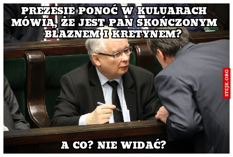 Prezesie ponoć w kuluarach mówią, że jest pan skończonym błaznem i kretynem? 