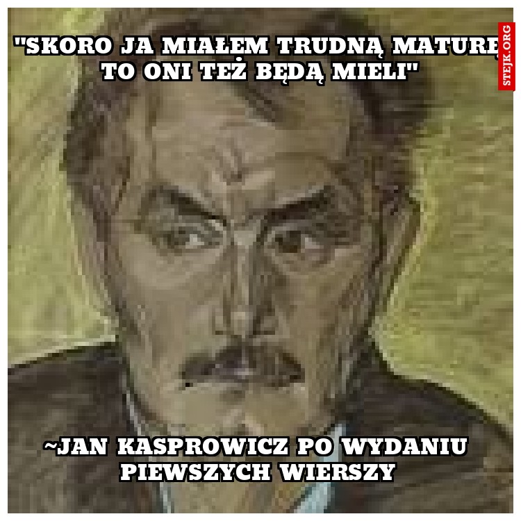 "Skoro ja miałem trudną maturę to oni też będą mieli"