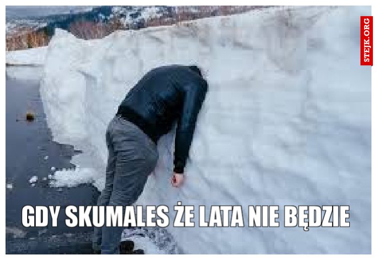 Gdy skumales że lata nie będzie 