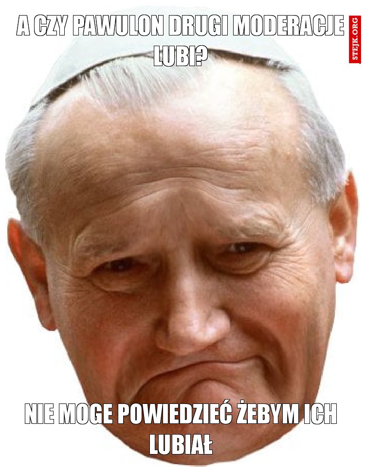 A czy pawulon drugi moderacje lubi?