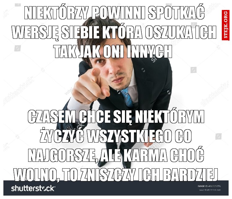 Niektórzy powinni spotkać wersję siebie która oszuka ich tak jak oni innych 