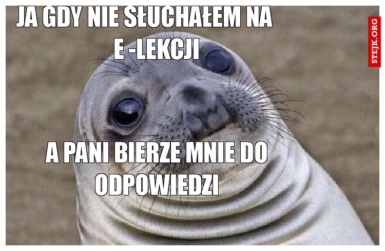 ja gdy nie słuchałem na e lekcji