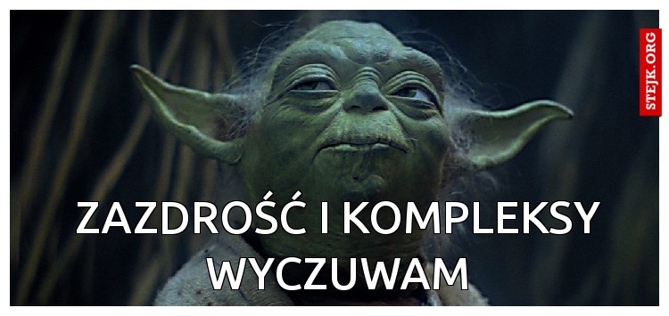 Zazdrość i kompleksy wyczuwam