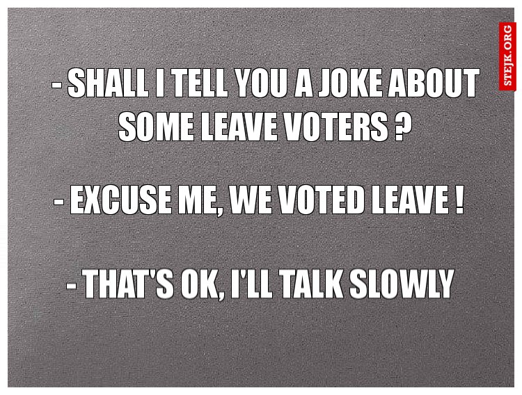 - Shall I tell you a joke about some Leave voters ?