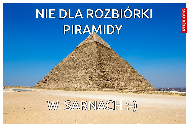 NIE DLA ROZBIÓRKI PIRAMIDY 