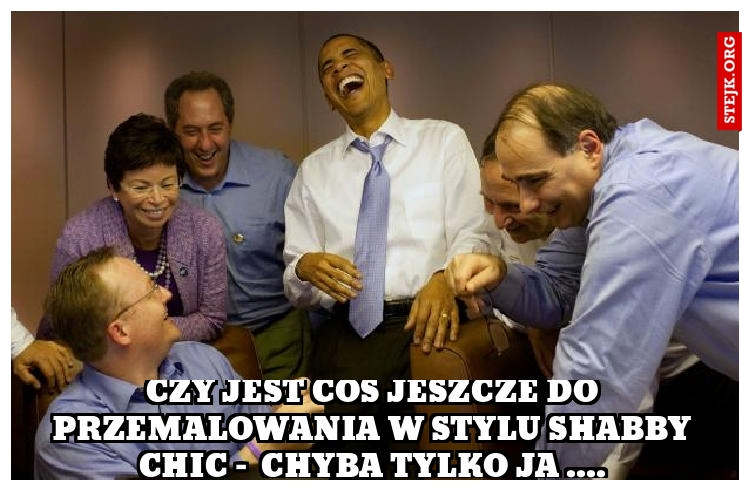 Czy jest coś jeszcze do przemalowania w stylu Shabby Chic -  chyba tylko ja ....