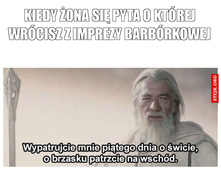 Kiedy żona się pyta o której wrócisz z imprezy barbórkowej