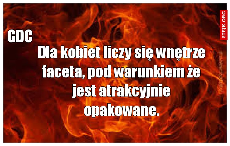 Dla kobiet liczy się wnętrze faceta, pod warunkiem że jest atrakcyjnie opakowane.