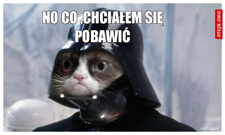 No co ,chciałem się pobawić