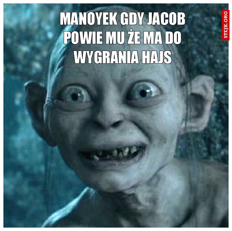 Manoyek gdy jacob powie mu że ma do wygrania hajs