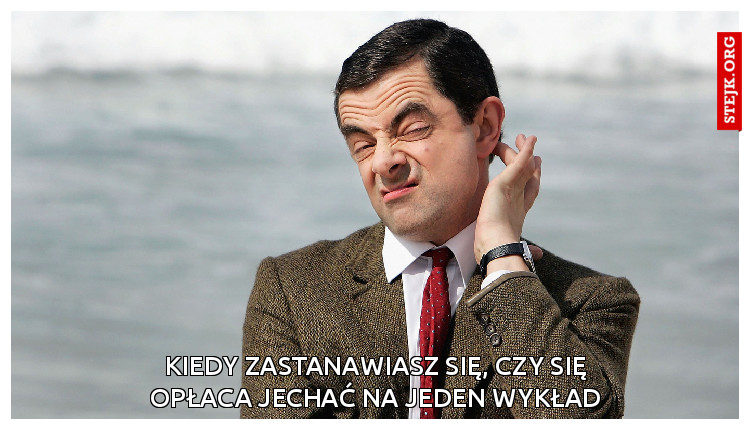 kiedy zastanawiasz się, czy się opłaca jechać na jeden wykład