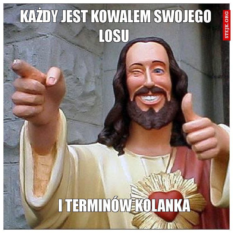 Każdy jest kowalem swojego losu 