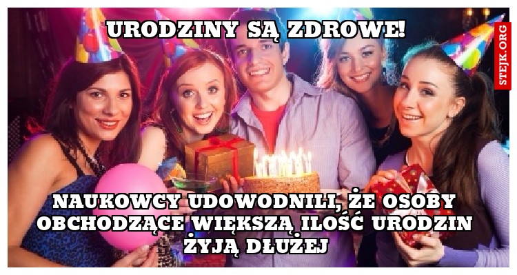 Urodziny są zdrowe!