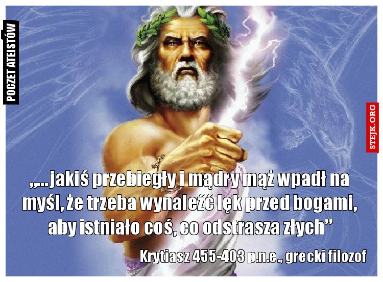„… jakiś przebiegły i mądry mąż wpadł na myśl, że trzeba wynaleźć lęk przed bogami, aby istniało coś, co odstrasza złych”