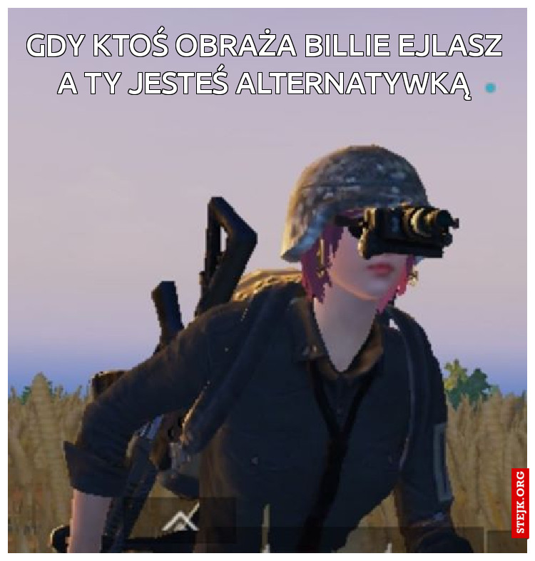 GDY KTOŚ OBRAŻA BILLIE EJLASZ A TY JESTEŚ ALTERNATYWKĄ