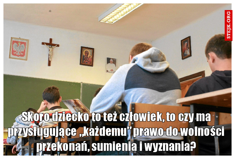 Skoro dziecko to też człowiek, to czy ma przysługujące „każdemu” prawo do wolności przekonań, sumienia i wyznania?