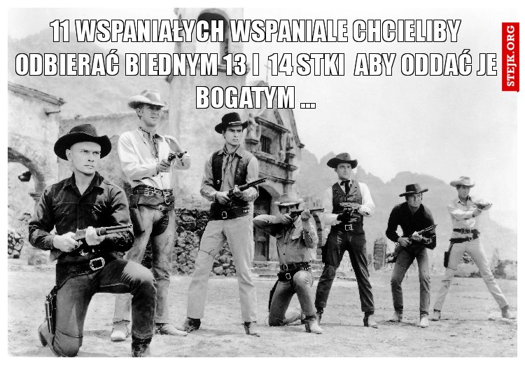 11 wspaniałych wspaniale chcieliby Odbierać biednym 13 I  14 STKI  Aby ODDAĆ JE BOGATYM ...