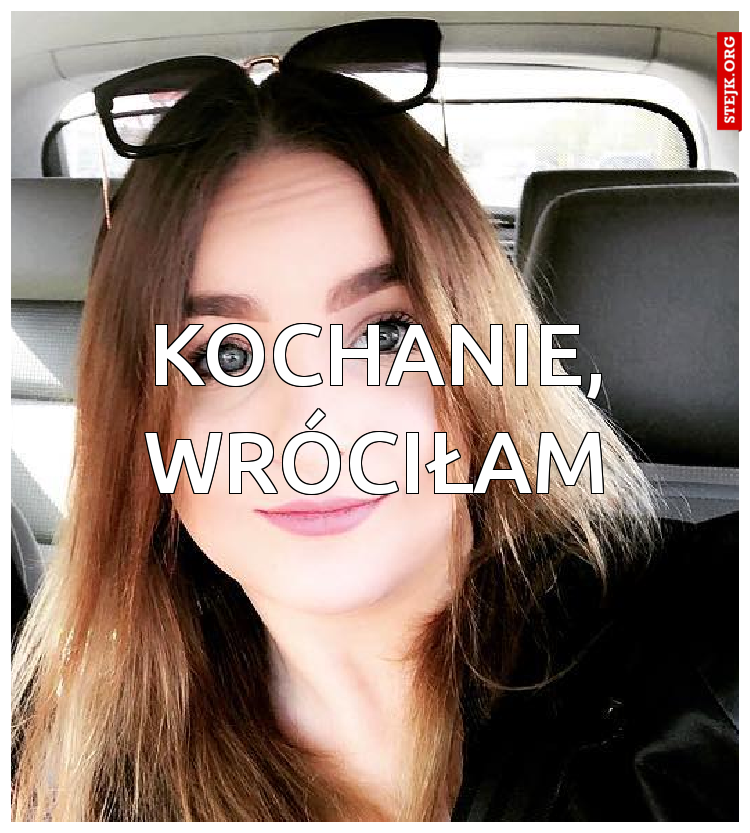 kochanie, wróciłam