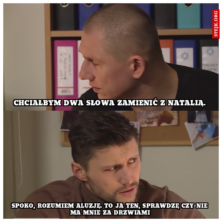 Chciałbym dwa słowa zamienić z Natalią.