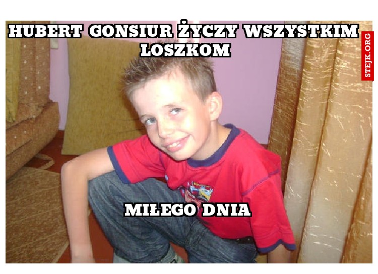 Hubert Gonsiur życzy wszystkim loszkom