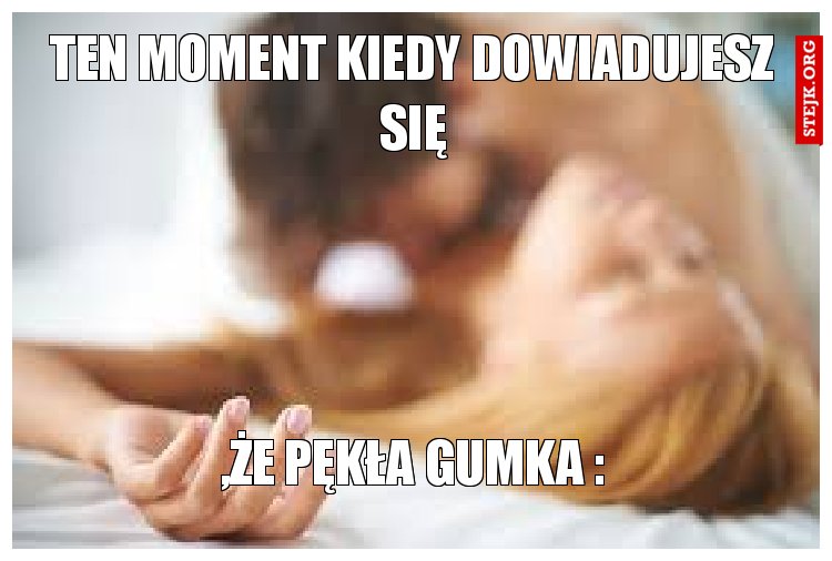 Ten moment kiedy dowiaduszesz się