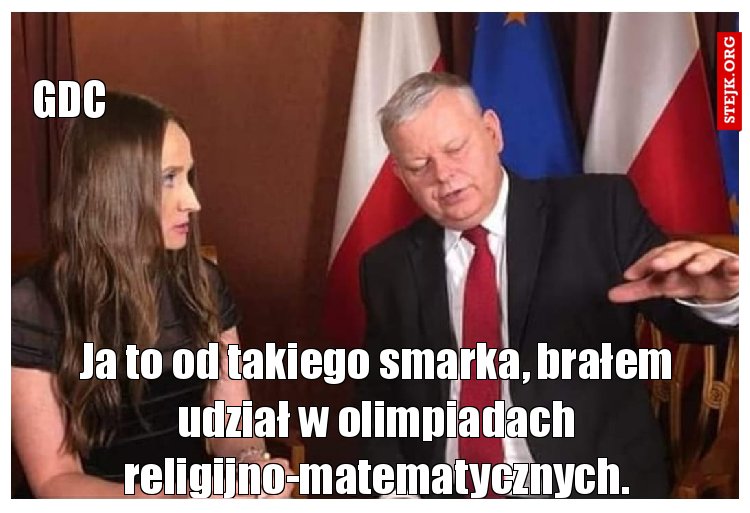 Ja to od takiego smarka, brałem udział w olimpiadach religijno-matematycznych.