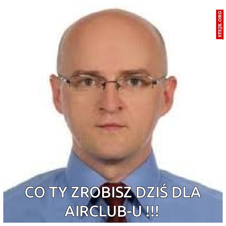 Co ty zrobisz dziś dla AirClub-u !!!