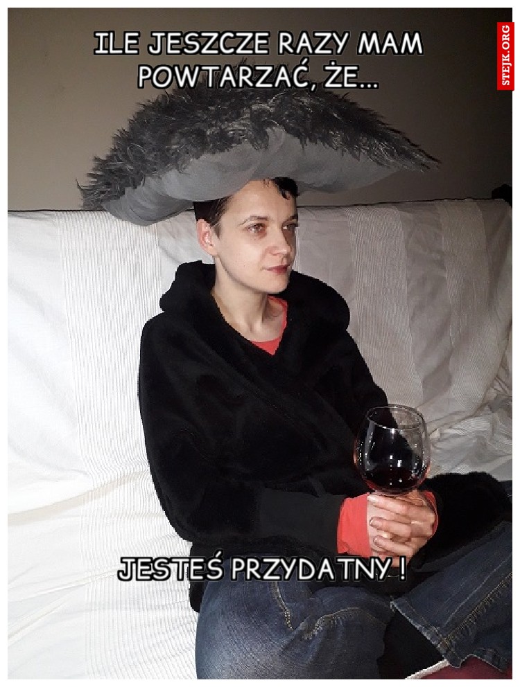 Ile jeszcze razy mam powtarzać, że...
