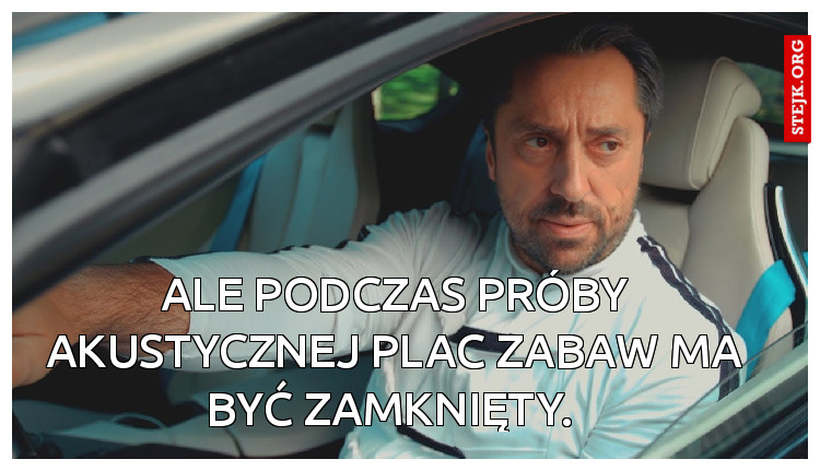 Ale podczas próby akustycznej plac zabaw ma być zamknięty. 
