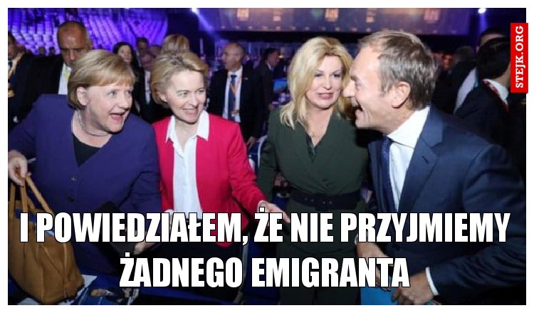 I powiedziałem, że nie przyjmiemy żadnego emigranta