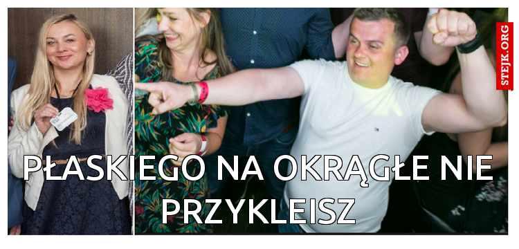 Płaskiego na okrągłe nie przykleisz