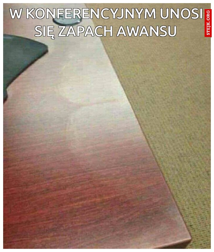 W konferencyjnym unosi się zapach awansu