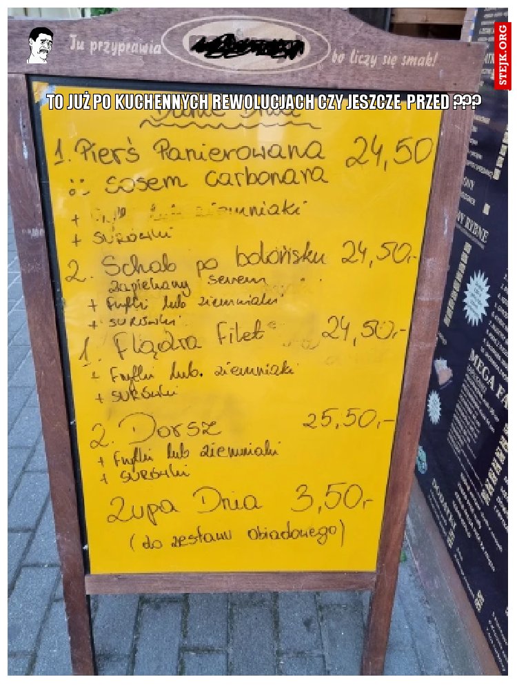 TO JUŻ PO KUCHENNYCH REWOLUCJACH CZY JESZCZE  PRZED ???