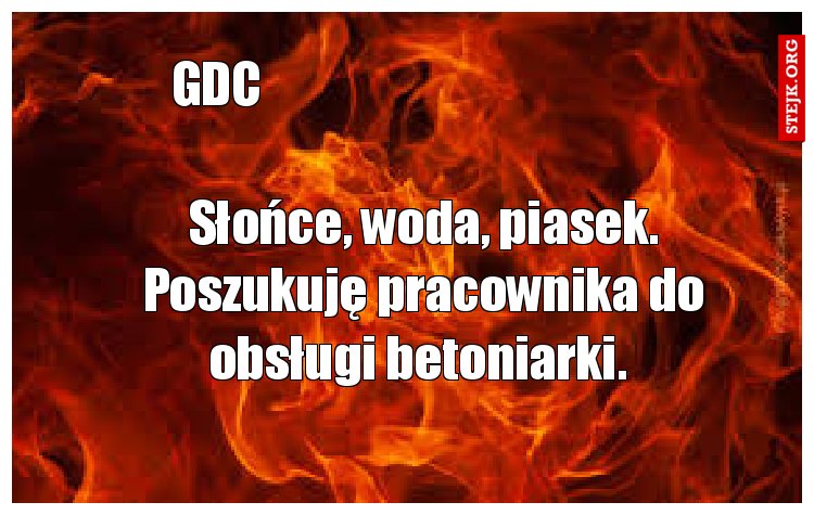 Słońce, woda, piasek. Poszukuję pracownika do obsługi betoniarki. 