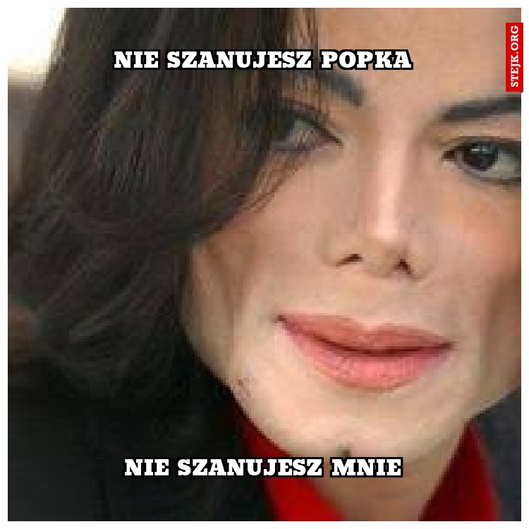 Nie szanujesz Popka