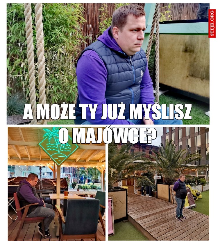 a moze tY JUZ MYŚLISZ O MAJÓWCE?