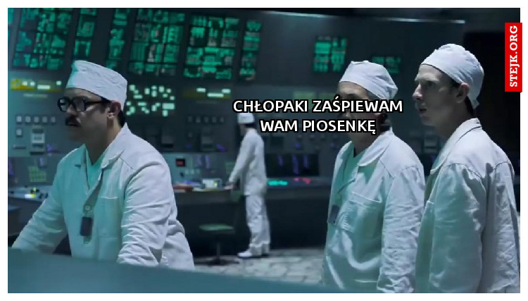 CHłopaki zaśpiewam wam piosenkę