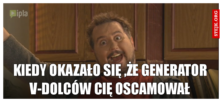 KIEDY OKAZAŁO SIĘ ,ŻE GENERATOR V-DOLCÓw cię oscamował