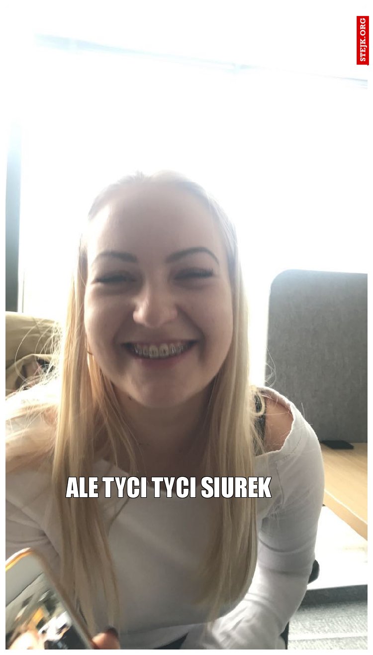 ALE TYCI TYCI SIUREK