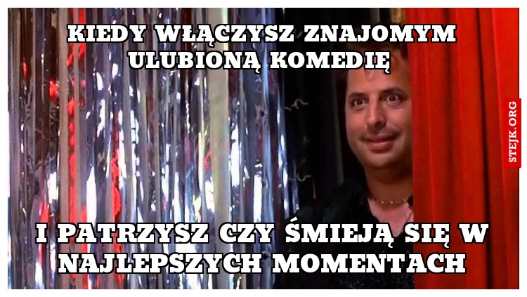 Kiedy włączysz znajomym ulubioną komedię